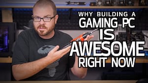 4 Reasons Building a Gaming PC is AWESOME Right Now!